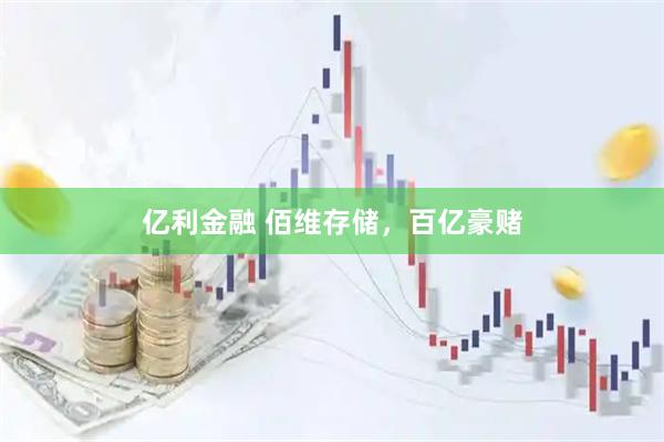 亿利金融 佰维存储，百亿豪赌