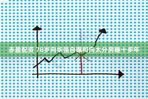赤盈配资 78岁向华强自曝和向太分房睡十多年