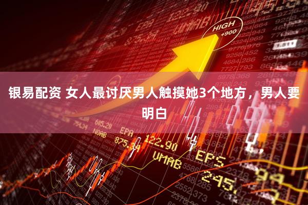 银易配资 女人最讨厌男人触摸她3个地方,男人要明白