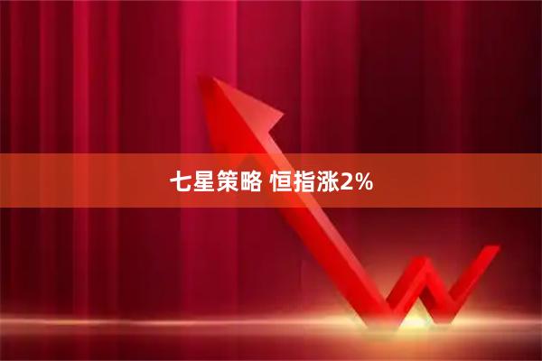 七星策略 恒指涨2%