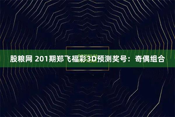 股粮网 201期郑飞福彩3D预测奖号：奇偶组合