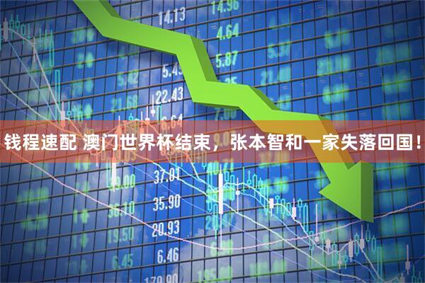 钱程速配 澳门世界杯结束，张本智和一家失落回国！