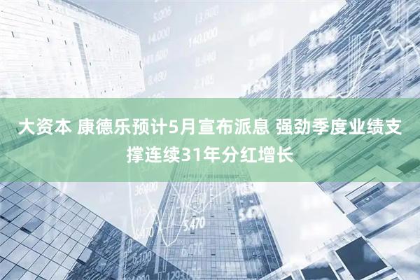 大资本 康德乐预计5月宣布派息 强劲季度业绩支撑连续31年分红增长