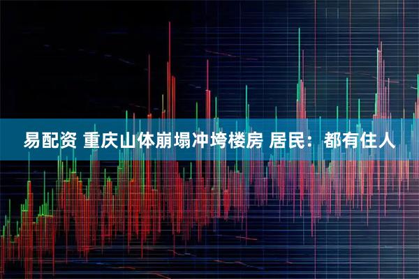 易配资 重庆山体崩塌冲垮楼房 居民：都有住人